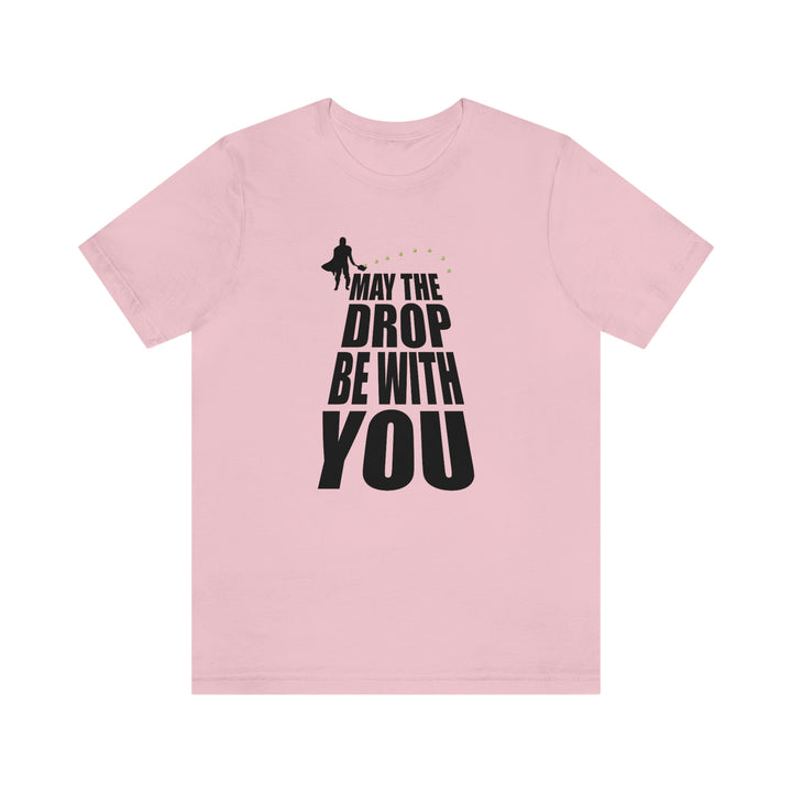 May the Drop Be With You Unisex T-Shirt - Great Pickleball Stuff