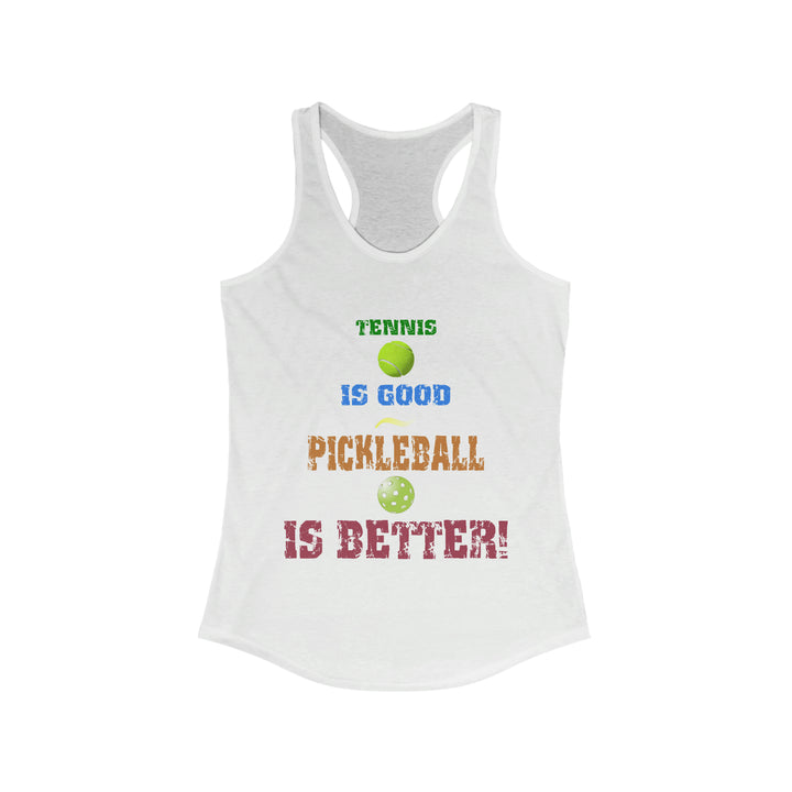 Tennis is Good, Pickleball is Better! Women's Racerback Tank - Great Pickleball Stuff