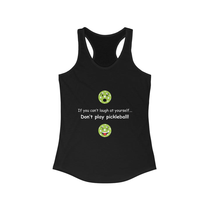 If You Can't Laugh at Yourself-Don't Play Pickleball! Women's Racerback Tank - Great Pickleball Stuff