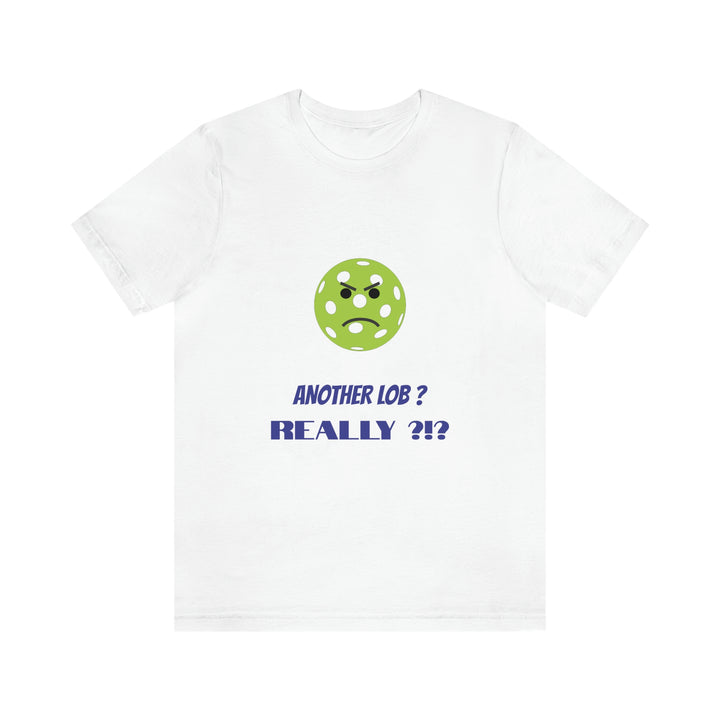 Another Lob-Really? Unisex T-Shirt - Great Pickleball Stuff