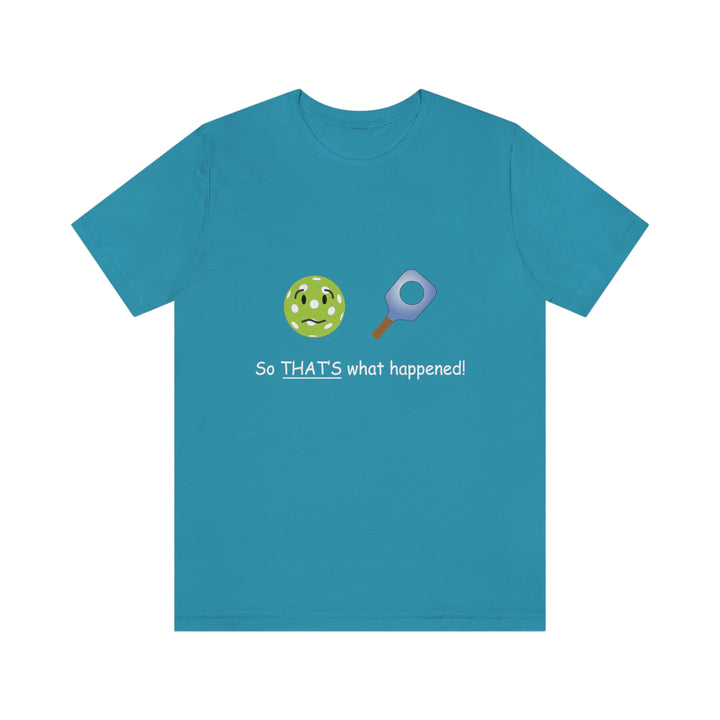 So That's What Happened! Unisex T-Shirt - Great Pickleball Stuff