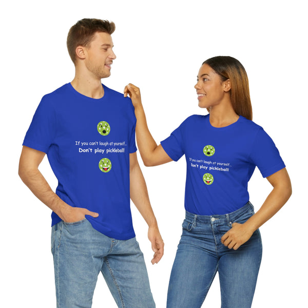 If You Can't Laugh at Yourself-Don't Play Pickleball! Unisex T-Shirt - Great Pickleball Stuff