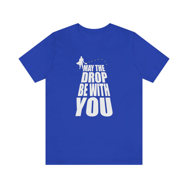 May the Drop Be With You Unisex T-Shirt - Great Pickleball Stuff