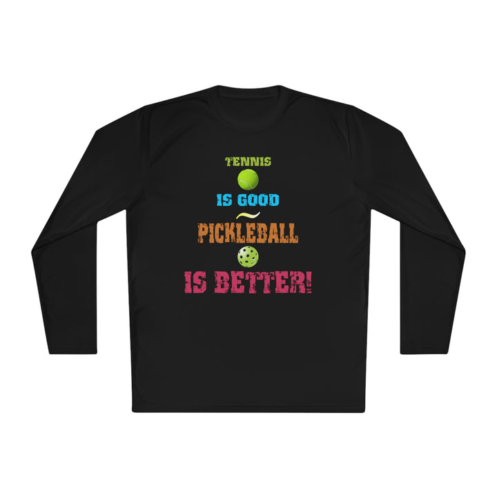 Tennis is Good, Pickleball is Better! Unisex Moisture-Wicking Long Sleeve Tee - Great Pickleball Stuff