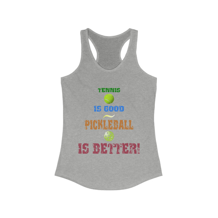 Tennis is Good, Pickleball is Better! Women's Racerback Tank - Great Pickleball Stuff