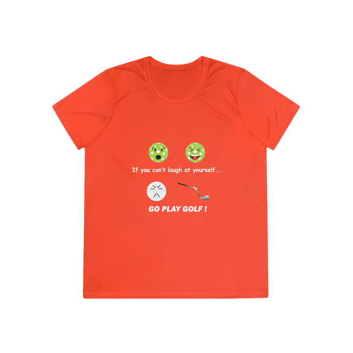 If You Can't Laugh at Yourself-Go Play Golf! Women's Moisture-Wicking T-Shirt - Great Pickleball Stuff