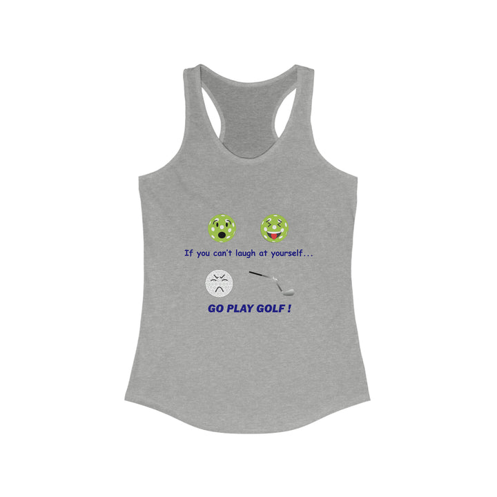 If You Can't Laugh at Yourself-Go Play Golf! Women's Racerback Tank - Great Pickleball Stuff