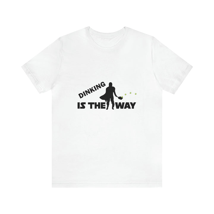 Dinking is the Way Unisex T-Shirt - Great Pickleball Stuff