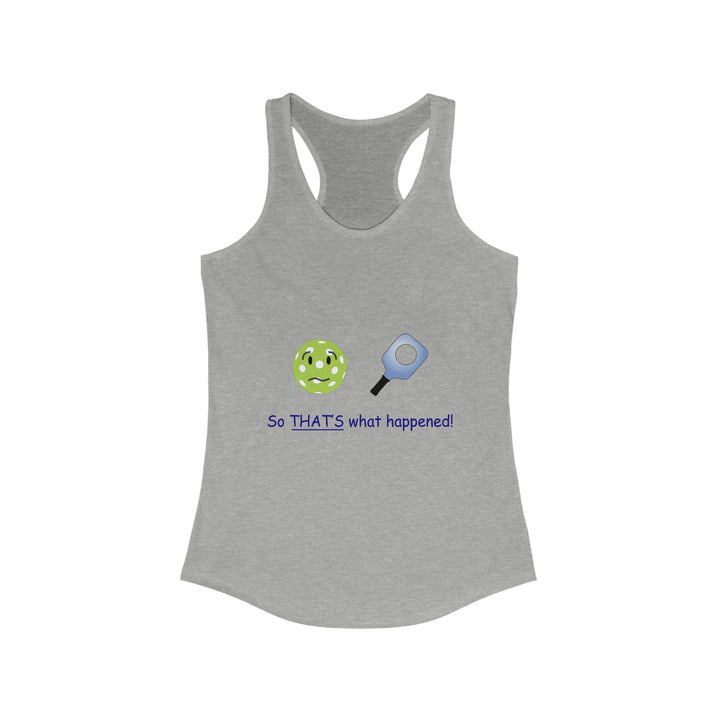 So That's What Happened! Women's Racerback Tank - Great Pickleball Stuff