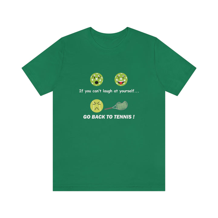 If You Can't Laugh at Yourself-Go Back to Tennis! Unisex T-Shirt - Great Pickleball Stuff