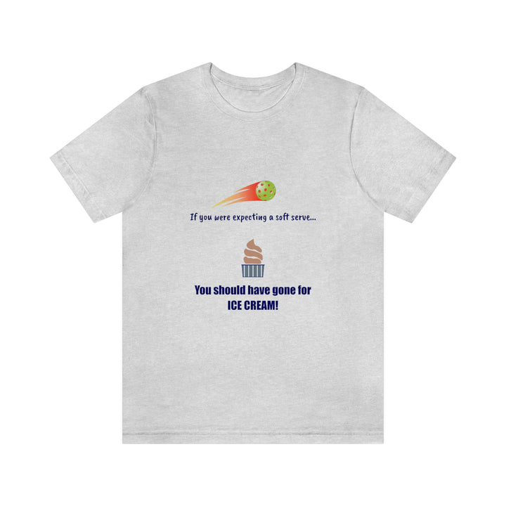 If You Were Expecting a Soft Serve, You Should have Gone for Ice Cream! Unisex T-Shirt - Great Pickleball Stuff