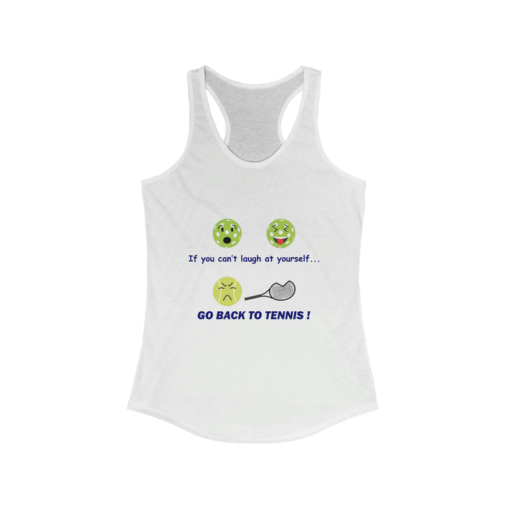 If You Can't Laugh at Yourself-Go Back to Tennis! Women's Racerback Tank - Great Pickleball Stuff