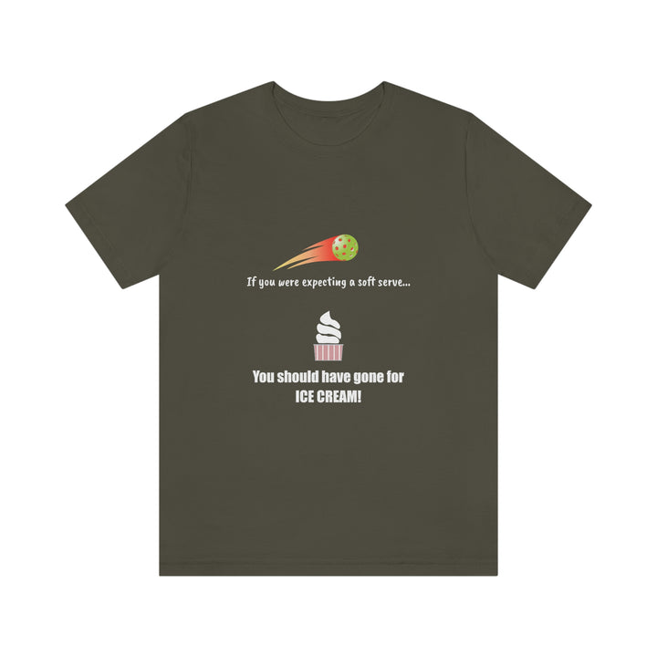 If You Were Expecting a Soft Serve, You Should have Gone for Ice Cream! Unisex T-Shirt - Great Pickleball Stuff