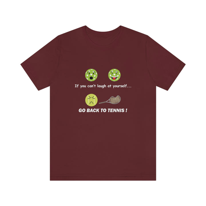 If You Can't Laugh at Yourself-Go Back to Tennis! Unisex T-Shirt - Great Pickleball Stuff