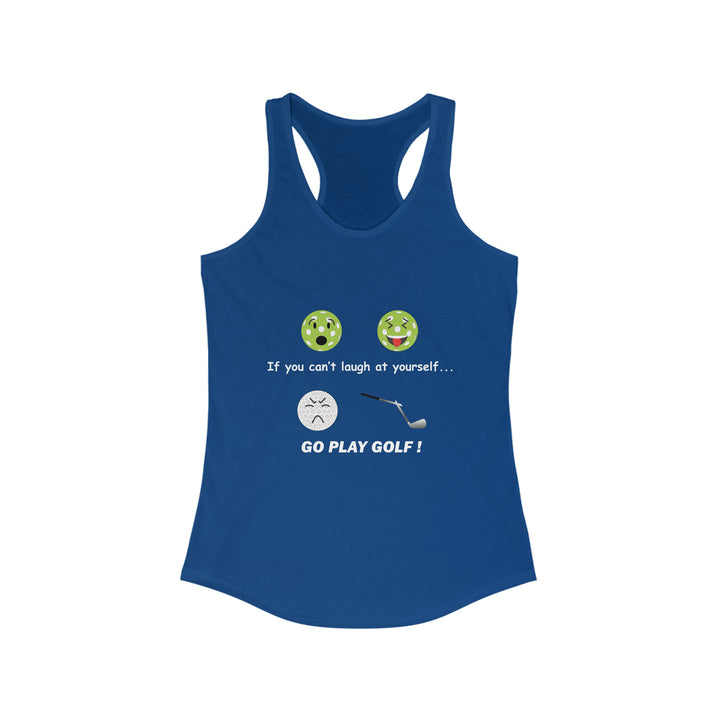 If You Can't Laugh at Yourself-Go Play Golf! Women's Racerback Tank - Great Pickleball Stuff