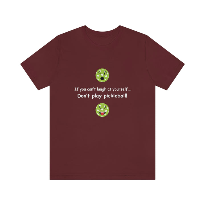 If You Can't Laugh at Yourself-Don't Play Pickleball! Unisex T-Shirt - Great Pickleball Stuff