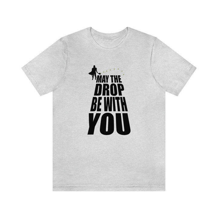 May the Drop Be With You Unisex T-Shirt - Great Pickleball Stuff