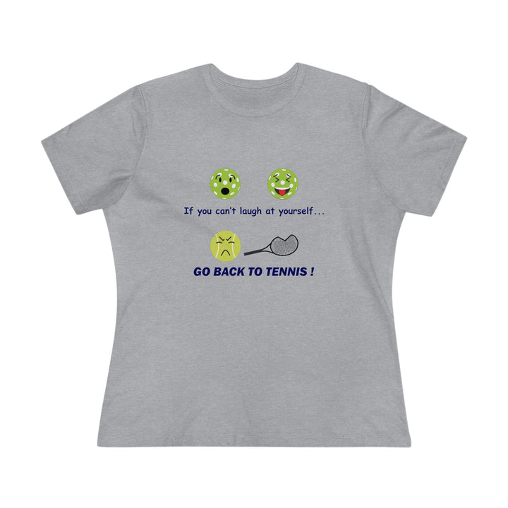 If You Can't Laugh at Yourself-Go Back to Tennis! Women's Relaxed-Fit T-shirt - Great Pickleball Stuff