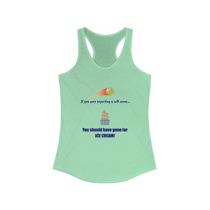 If You Were Expecting a Soft Serve, You Should have Gone for Ice Cream! Women's Racerback Tank - Great Pickleball Stuff