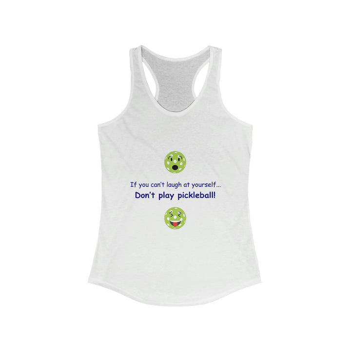 If You Can't Laugh at Yourself-Don't Play Pickleball! Women's Racerback Tank - Great Pickleball Stuff