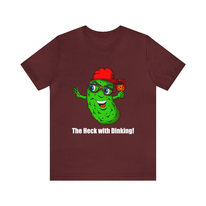 The Heck with Dinking! Unisex T-Shirt-Great Pickleball Stuff