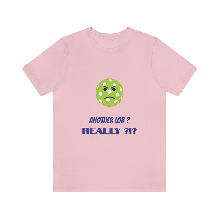 Another Lob-Really? Unisex T-Shirt - Great Pickleball Stuff