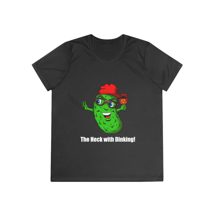 The Heck with Dinking! Women's Moisture-Wicking T-Shirt-Great Pickleball Stuff