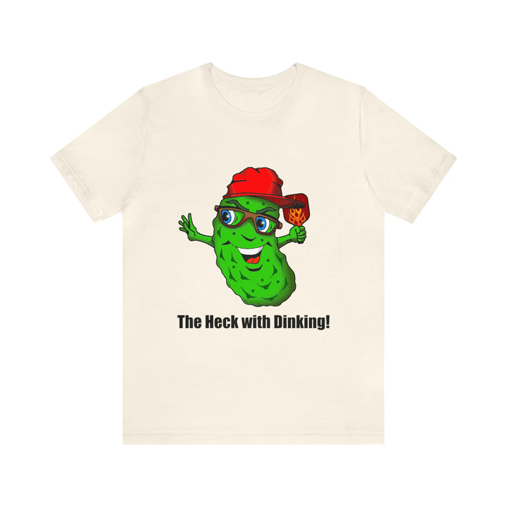 The Heck with Dinking! Unisex T-Shirt-Great Pickleball Stuff