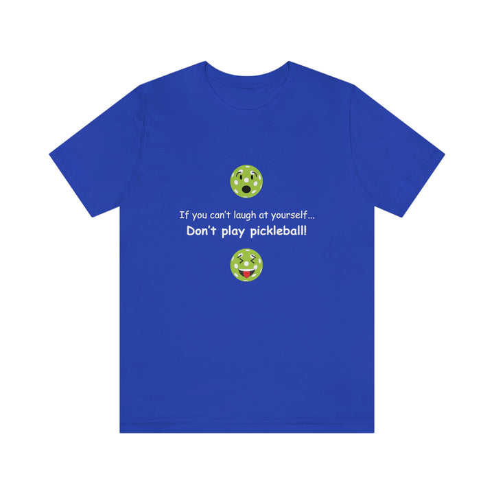 If You Can't Laugh at Yourself-Don't Play Pickleball! Unisex T-Shirt - Great Pickleball Stuff