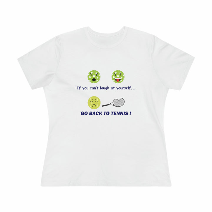 If You Can't Laugh at Yourself-Go Back to Tennis! Women's Relaxed-Fit T-shirt - Great Pickleball Stuff