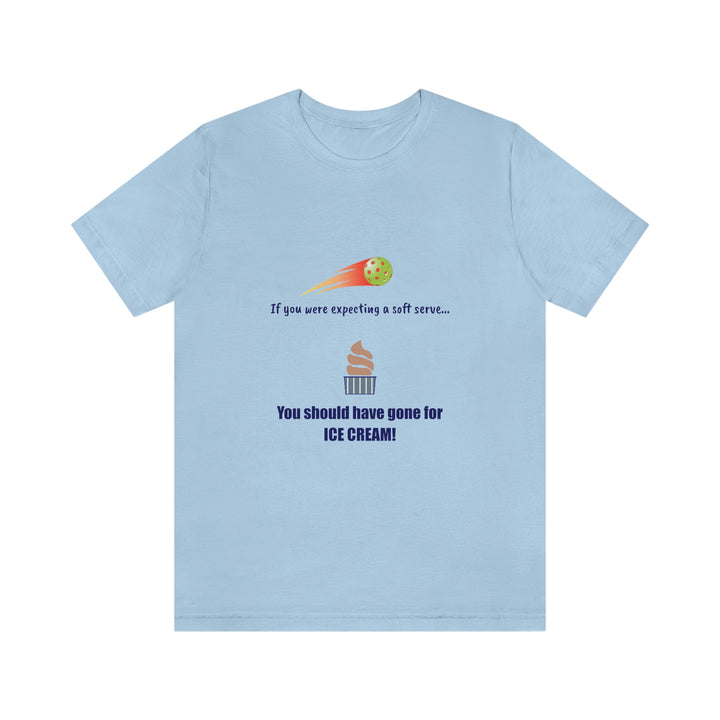 If You Were Expecting a Soft Serve, You Should have Gone for Ice Cream! Unisex T-Shirt - Great Pickleball Stuff