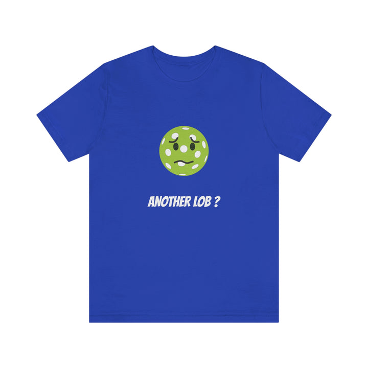 Another Lob? Unisex T-Shirt - Great Pickleball Stuff