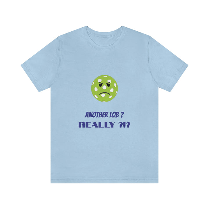 Another Lob-Really? Unisex T-Shirt - Great Pickleball Stuff