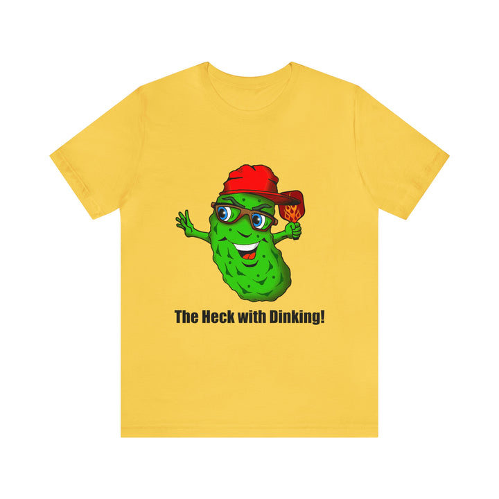 The Heck with Dinking! Unisex T-Shirt-Great Pickleball Stuff