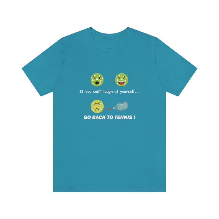 If You Can't Laugh at Yourself-Go Back to Tennis! Unisex T-Shirt - Great Pickleball Stuff