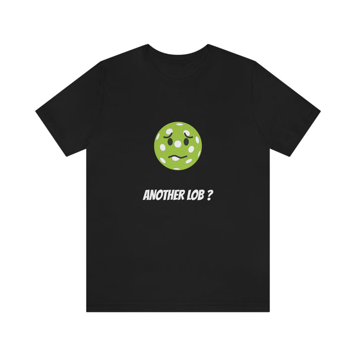 Another Lob? Unisex T-Shirt - Great Pickleball Stuff