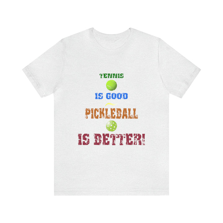 Tennis is Good, Pickleball is Better! Unisex T-Shirt - Great Pickleball Stuff