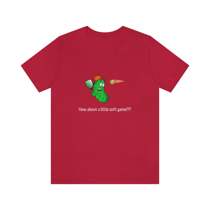 How About a Little Soft Game? Unisex T-Shirt - Great Pickleball Stuff