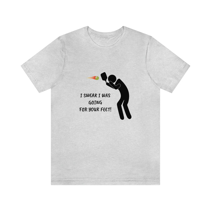 I Swear I Was Going For Your Feet! Unisex T-Shirt - Great Pickleball Stuff