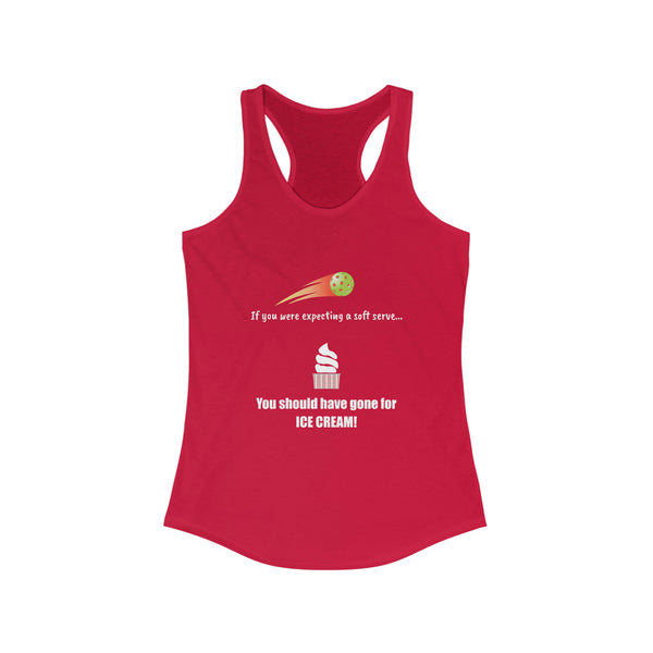 If You Were Expecting a Soft Serve, You Should have Gone for Ice Cream! Women's Racerback Tank - Great Pickleball Stuff