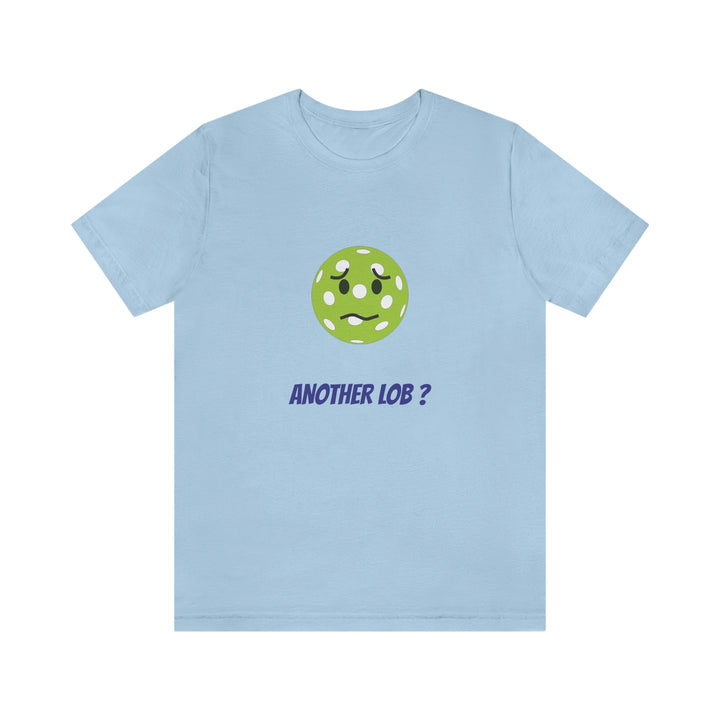 Another Lob? Unisex T-Shirt - Great Pickleball Stuff