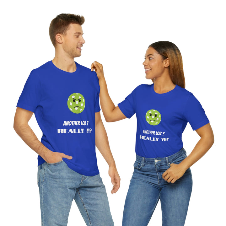 Another Lob-Really? Unisex T-Shirt - Great Pickleball Stuff