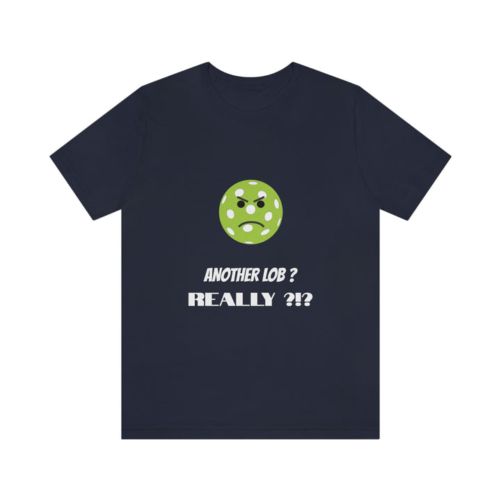 Another Lob-Really? Unisex T-Shirt - Great Pickleball Stuff