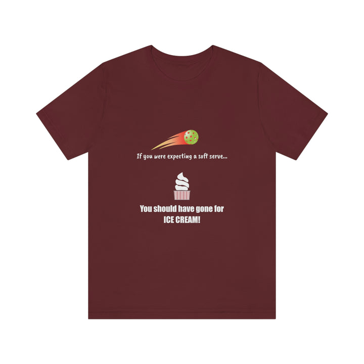 If You Were Expecting a Soft Serve, You Should have Gone for Ice Cream! Unisex T-Shirt - Great Pickleball Stuff