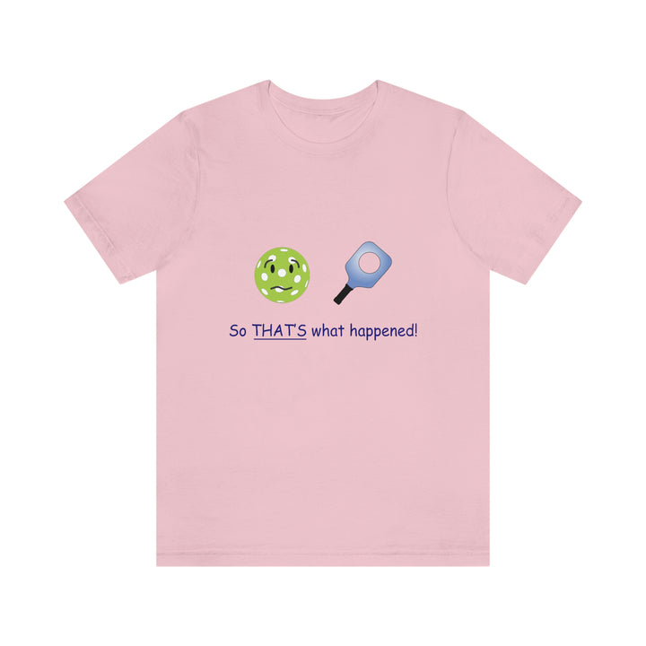 So That's What Happened! Unisex T-Shirt - Great Pickleball Stuff