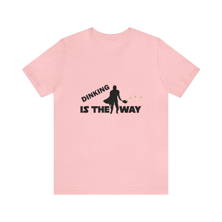 Dinking is the Way Unisex T-Shirt - Great Pickleball Stuff