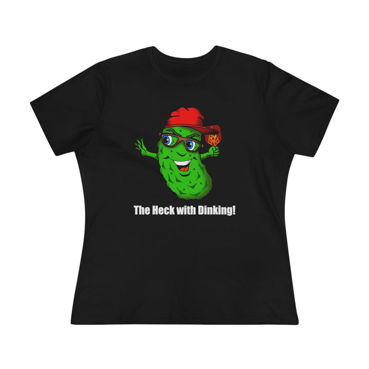 The Heck with Dinking! Women's Relaxed-Fit T-shirt-Great Pickleball Stuff