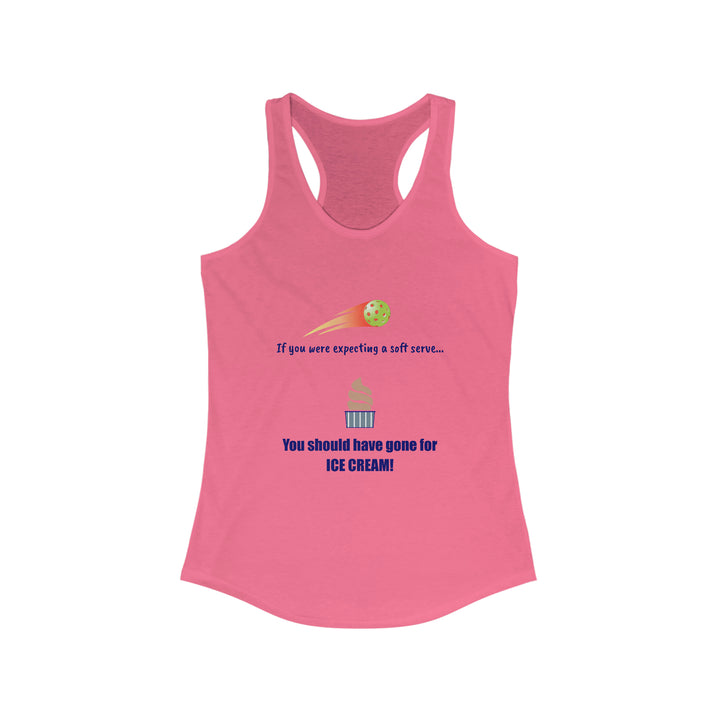 If You Were Expecting a Soft Serve, You Should have Gone for Ice Cream! Women's Racerback Tank - Great Pickleball Stuff