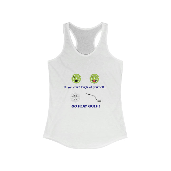 If You Can't Laugh at Yourself-Go Play Golf! Women's Racerback Tank - Great Pickleball Stuff