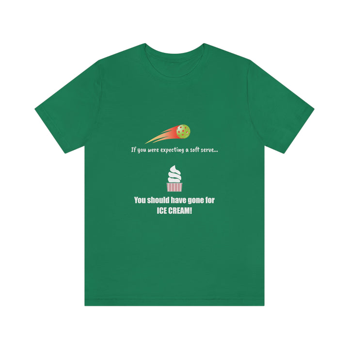 If You Were Expecting a Soft Serve, You Should have Gone for Ice Cream! Unisex T-Shirt - Great Pickleball Stuff